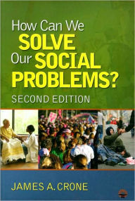 Title: How Can We Solve Our Social Problems? / Edition 2, Author: James A. Crone
