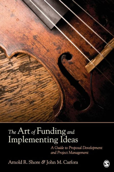 The Art of Funding and Implementing Ideas: A Guide to Proposal Development and Project Management / Edition 1