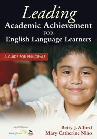 Title: Leading Academic Achievement for English Language Learners: A Guide for Principals / Edition 1, Author: Betty J. Alford