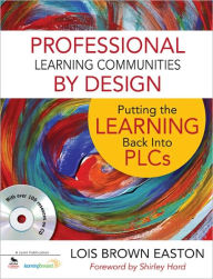 Professional Learning Communities by Design: Putting the Learning Back Into PLCs