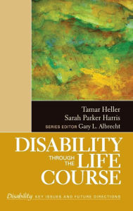 Title: Disability Through the Life Course / Edition 1, Author: Tamar Heller