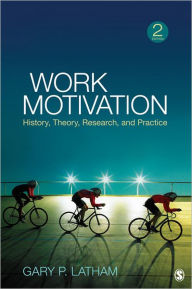 Title: Work Motivation: History, Theory, Research, and Practice / Edition 2, Author: Gary P. Latham