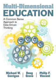 Title: Multi-Dimensional Education: A Common Sense Approach to Data-Driven Thinking / Edition 1, Author: Michael W. Corrigan