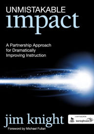 Title: Unmistakable Impact: A Partnership Approach for Dramatically Improving Instruction / Edition 1, Author: Jim Knight