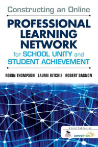 Title: Constructing an Online Professional Learning Network for School Unity and Student Achievement / Edition 1, Author: Robin C. Thompson