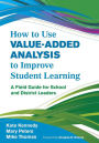 How to Use Value-Added Analysis to Improve Student Learning: A Field Guide for School and District Leaders / Edition 1