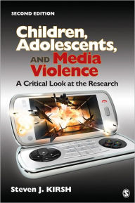 Title: Children, Adolescents, and Media Violence: A Critical Look at the Research / Edition 2, Author: Steven J. Kirsh