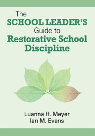 Title: The School Leader's Guide to Restorative School Discipline / Edition 1, Author: Luanna H. Meyer