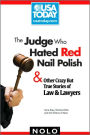 The Judge Who Hated Red Nail Polish: And Other Crazy but True Stories of Law and Lawyers