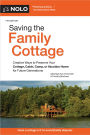 Saving the Family Cottage: Creative Ways to Preserve Your Cottage, Cabin, Camp, or Vacation Home for Future Generations
