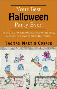 Title: Your Best Halloween Party Ever!: Your Guide to Over One Hundred Inexpensive, Easy and Fun Ways to Enjoy Halloween, Author: Thomas Martin Cusack