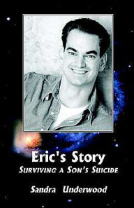 Title: Eric's Story-Surviving A Son's Suicide, Author: Sandra Underwood