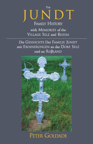 Title: The Jundt Family History: With Memories of the Village Selz and Russia, Author: Peter Goldade