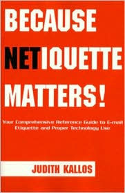 Because Netiquette Matters!: Your Comprehensive Reference Guide to EMail Etiquette and Proper Technology Use