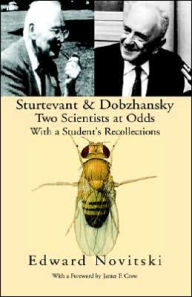 Title: Sturtevant and Dobzhansky Two Scientists at Odds: With a Student's Recollections, Author: Edward Novitsky