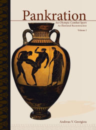 Title: Pankration - An Olympic Combat Sport, Volume I: An Illustrated Reconstruction, Author: Andreas V Georgiou