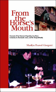 From the Horse's Mouth: A Memoir of San Francisco's Legendary Iron Horse Restaurant, its charismatic owner, and the Giorgetti Family