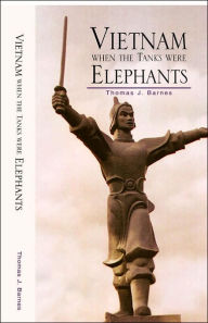 Title: Vietnam When the Tanks Were Elephants, Author: Thomas J. Barnes