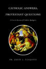 Catholic Answers, Protestant Questions: A Concise Summa of Catholic Apologetics