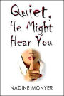 Quiet He Might Hear You
