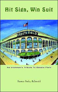 Title: Hit Sign, Win Suit: An Irishman's Tribute to Ebbets Field, Author: Thomas Porky McDonald