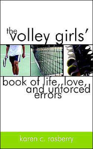 Title: The Volley Girls' Book of Life, Love, and Unforced Errors, Author: Karen C Rasberry