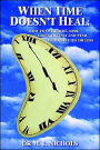 When Time Doesn't Heal: How to Overcome Loss, Grief, Trauma and Ptsd in 30 Minutes or Less