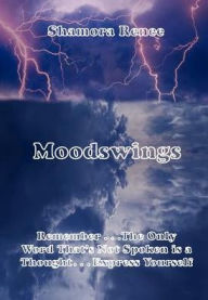 Title: Moodswings: Remember . . .The Only Word That's Not Spoken is a Thought. . Express Yourself, Author: Shamora Renee