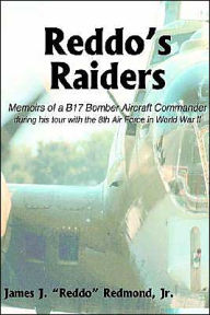 Title: Reddo's Raiders: Memoirs of a B17 Bomber Aircraft Commander, Author: James J Redmond Jr