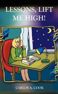 Title: Lessons, Lift Me High!, Author: Carlos A Cook