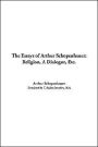 The Essays of Arthur Schopenhauer; Religion, a Dialogue, ETC.