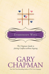 Title: Everybody Wins: The Chapman Guide to Solving Conflicts without Arguing, Author: Gary Chapman