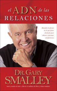Title: El ADN de las relaciones: Descubre la forma en la que fuiste diseñado para obtener relaciones satisfactorias, Author: Gary Smalley