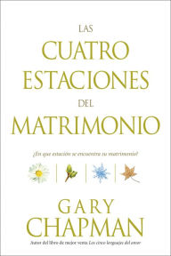 Title: Las cuatro estaciones del matrimonio: ¿En qué estación se encuentra su matrimonio?, Author: Gary Chapman