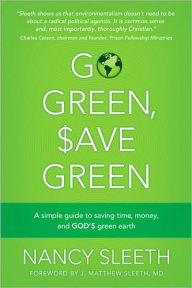 Go Green, Save Green: A Simple Guide to Saving Time, Money, and God's Green Earth