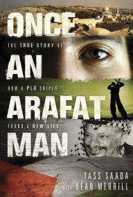 Title: Once an Arafat Man: The True Story of How a PLO Sniper Found a New Life, Author: Tass Saada