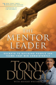 Title: The Mentor Leader: Secrets to Building People and Teams That Win Consistently, Author: Tony Dungy