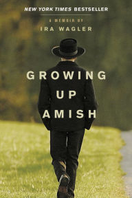 Title: Growing Up Amish: A Memoir, Author: Ira Wagler
