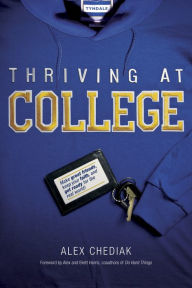 Title: Thriving at College: Make Great Friends, Keep Your Faith, and Get Ready for the Real World!, Author: Alex Chediak