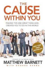 The Cause within You: Finding the One Great Thing You Were Created to Do in This World