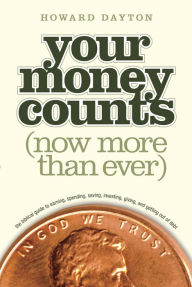 Title: Your Money Counts: The Biblical Guide to Earning, Spending, Saving, Investing, Giving, and Getting Out of Debt, Author: Howard L. Dayton Jr.