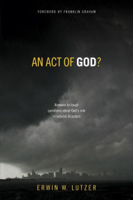 Title: An Act of God?: Answers to Tough Questions about God's Role in Natural Disasters, Author: Erwin W. Lutzer