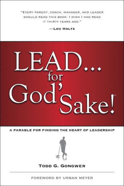 Lead . . . for God's Sake!: A Parable for Finding the Heart of Leadership