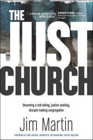 Title: The Just Church: Becoming a Risk-Taking, Justice-Seeking, Disciple-Making Congregation, Author: Jim Martin