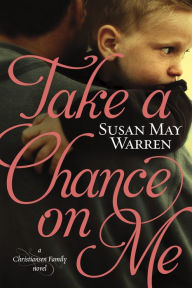 Title: Take a Chance on Me (Christiansen Family Series #1), Author: Susan May Warren