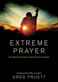 Extreme Prayer: The Impossible Prayers God Promises to Answer