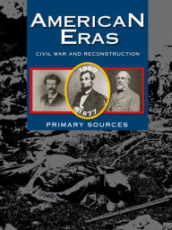 Title: American Eras: Primary Sources: Civil War and Reconstruction, 1860-1878, Author: Gale Research Inc