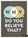 Why Do You Believe That? : A Faith Conversation
