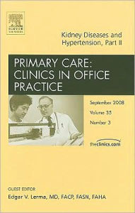 Kidney Diseases and Hypertension, Part II, An Issue of Primary Care Clinics in Office Practice