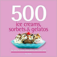 500 Ice Creams, Sorbets, and Gelatos: The Only Ice Cream Compendium You'll Ever Need